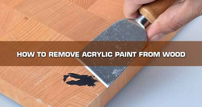 how do you get acrylic paint off of wood